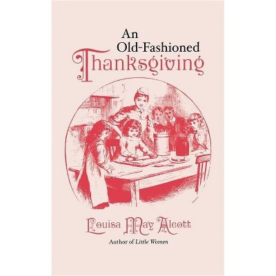 Old-Fashioned Thanksgiving - by  Louisa May Alcott (Paperback)