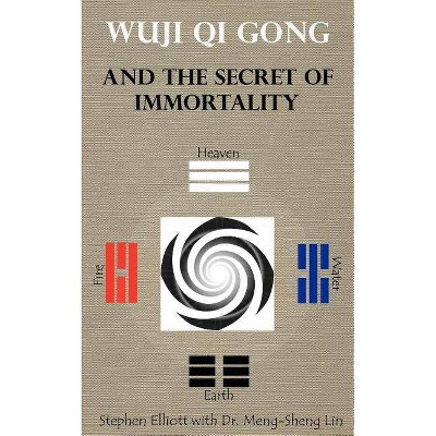 Wuji Qi Gong and the Secret of Immortality - by  Stephen Bennett Elliott (Paperback)