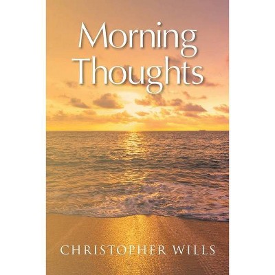 Morning Thoughts - by  Christopher Wills (Paperback)