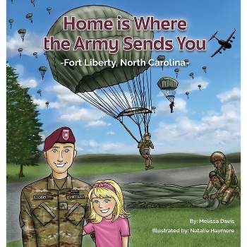 Home is Where the Army Sends You - Fort Liberty, North Carolina - by  Melissa Davis (Hardcover)