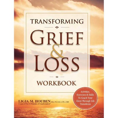 Transforming Grief & Loss Workbook - by  Ligia Houben (Paperback)