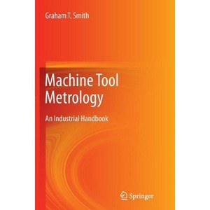 Machine Tool Metrology - by  Graham T Smith (Paperback) - 1 of 1