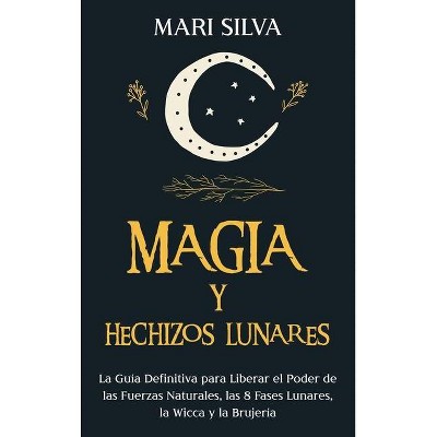 Magia y Hechizos Lunares - by  Mari Silva (Hardcover)