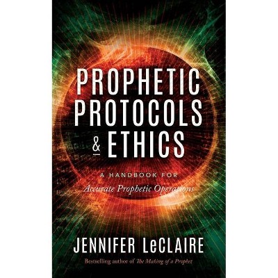 Prophetic Protocols & Ethics - by  Jennifer LeClaire (Paperback)