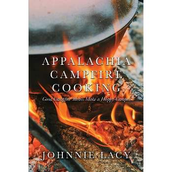 Appalachia Campfire Cooking - by  Johnnie Lacy (Paperback)