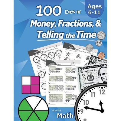 Humble Math - 100 Days of Money, Fractions, & Telling the Time - (Paperback)