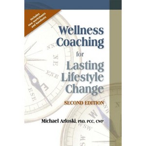 Wellness Coaching for Lasting Lifestyle Change - 2nd Edition by  Michael Arloski (Paperback) - 1 of 1
