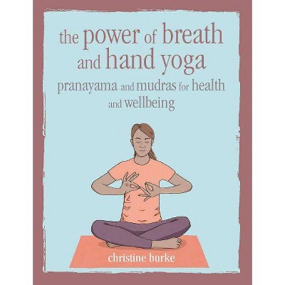 The Power of Breath and Hand Yoga - by  Christine Burke (Hardcover)