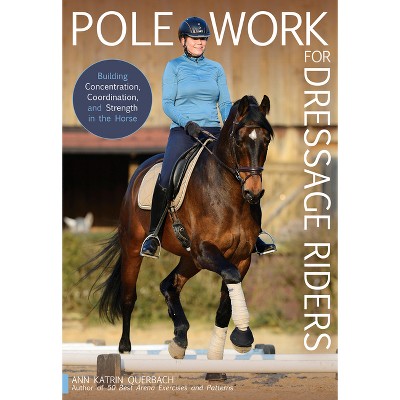 Pole Work for Dressage Riders - by  Katrin Ann Querbach (Paperback)