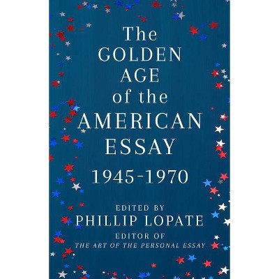 The Golden Age of the American Essay - by  Phillip Lopate (Paperback)