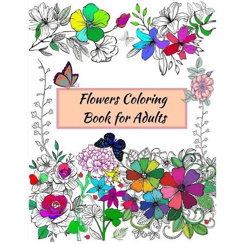 Download Flowers Coloring Book For Adults A Variety Of Inspiring Floral Designs Roses Leaves Bouquets For Stress Relieving And Relaxation Paperback Target