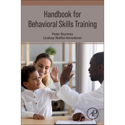 Handbook for Behavioral Skills Training - by  Peter Sturmey & Lindsay Maffei-Almodovar (Paperback)