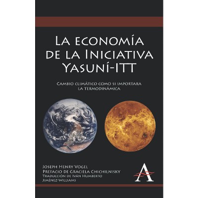 La Economía de la Iniciativa Yasuní-ITT - (Anthem Environmental Studies) by  Joseph Henry Vogel (Hardcover)