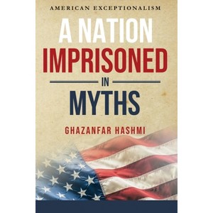 A Nation Imprisoned in Myths - by  Ghazanfar Hashmi (Paperback) - 1 of 1