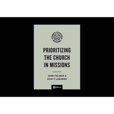Prioritizing the Church in Missions - (9marks Church-Centered Missions) by  John Folmar & Scott Logsdon (Paperback)