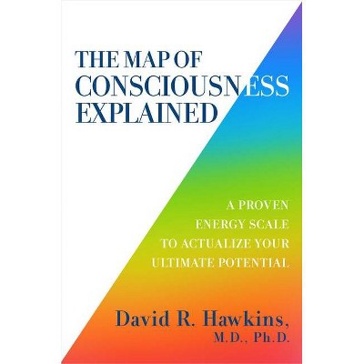 The Map of Consciousness Explained - by  David R Hawkins (Paperback)