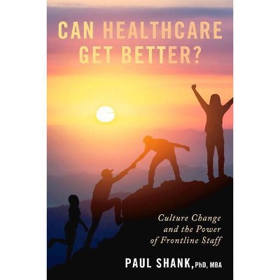 Can Healthcare Get Better? - by  Paul Shank (Paperback)