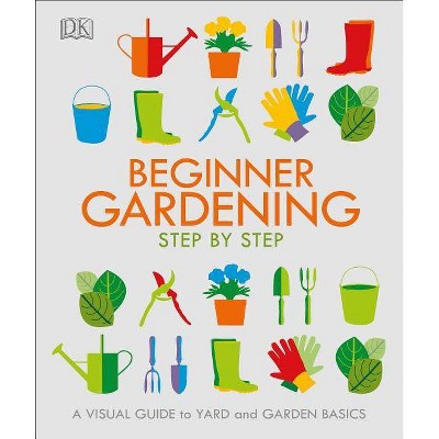 Beginner Gardening Step by Step - by  DK (Paperback)