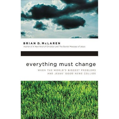 Everything Must Change - by  Brian D McLaren (Paperback)