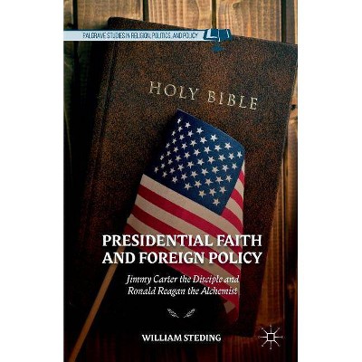 Presidential Faith and Foreign Policy - (Palgrave Studies in Religion, Politics, and Policy) by  W Steding (Paperback)