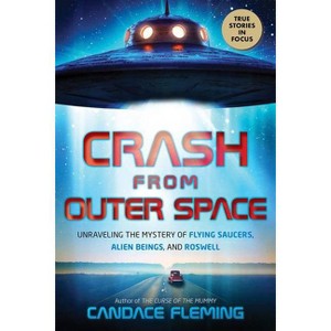 Crash from Outer Space: Unraveling the Mystery of Flying Saucers, Alien Beings, and Roswell - by  Candace Fleming (Hardcover) - 1 of 1