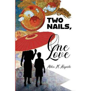 Two Nails, One Love - by  Alden M Hayashi (Paperback)