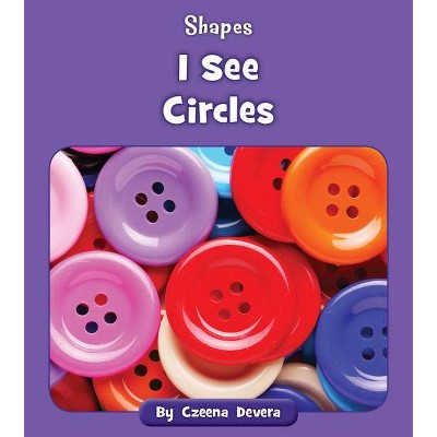 I See Circles - (Shapes) by  Czeena Devera (Paperback)