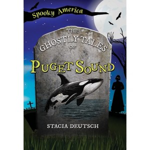 The Ghostly Tales of Puget Sound - (Spooky America) by  Stacia Deutsch (Paperback) - 1 of 1