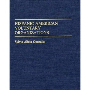 Hispanic American Voluntary Organizations - (Ethnic American Voluntary Organizations) by  Sylvia Alicia Gonzales (Hardcover) - 1 of 1