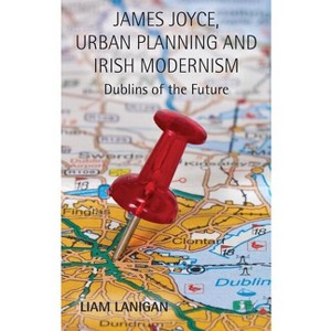 James Joyce, Urban Planning and Irish Modernism - by  L Lanigan (Hardcover) - 1 of 1