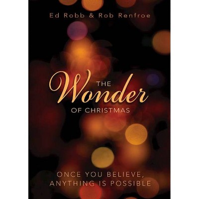 The Wonder of Christmas - by  Ed Robb & Rob Renfroe (Paperback)