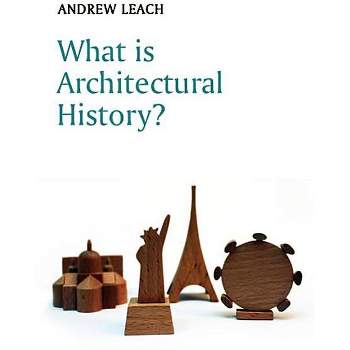 What Is Architectural History? - (What Is History?) by  Andrew Leach (Paperback)