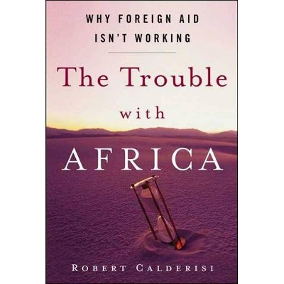 The Trouble with Africa - by  Robert Calderisi (Paperback)