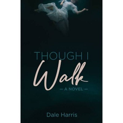 Though I Walk - by  Dale Harris (Paperback)