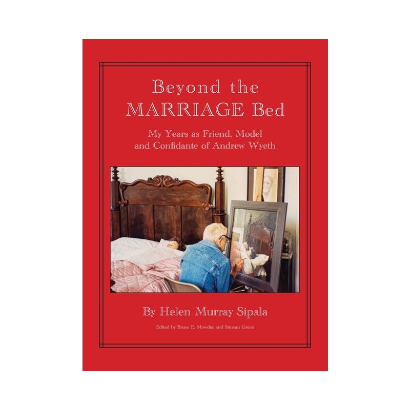 BEYOND THE MARRIAGE BED My Years as Friend, Model and Confidante of Andrew Wyeth - by  Helen Sipala (Hardcover), 1 of 2