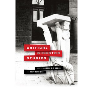 Critical Disaster Studies - (Critical Studies in Risk and Disaster) by  Jacob A C Remes & Andy Horowitz (Paperback) - 1 of 1