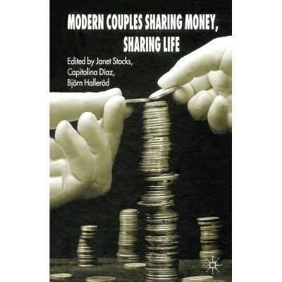Modern Couples Sharing Money, Sharing Life - by  Janet Stocks & Björn Halleröd (Paperback)