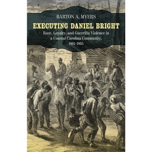 Executing Daniel Bright - (Conflicting Worlds: New Dimensions of the American Civil War) by  Barton A Myers (Paperback) - 1 of 1