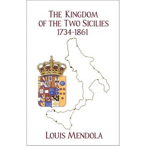 The Kingdom of the Two Sicilies 1734-1861 - by Louis Mendola (Paperback)