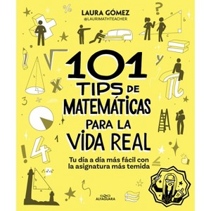 101 Tips de Matemáticas Para La Vida Real. Tu Día a Día Más Fácil Con La Asignatura Más Temida / 101 Math Tips for Real Life - by  Laura Gómez Pozo - 1 of 1