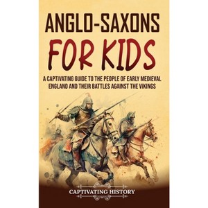 Anglo-Saxons for Kids - by  Captivating History (Hardcover) - 1 of 1
