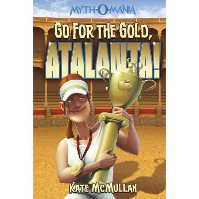 Go for the Gold, Atalanta! - (Myth-O-Mania) by  Kate McMullan (Paperback)