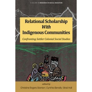Relational Scholarship with Indigenous Communities - (Research in Social Education) by  Christine Rogers Stanton & Cynthia Benally & Brad Hall - 1 of 1