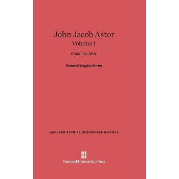 John Jacob Astor: Business Man, Volume I - (Harvard Studies in Business History) by  Kenneth Wiggins Porter (Hardcover)