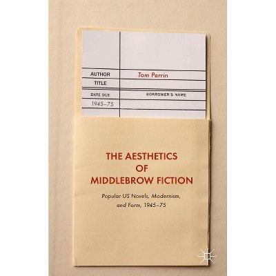 The Aesthetics of Middlebrow Fiction - by  Tom Perrin (Hardcover)