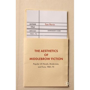 The Aesthetics of Middlebrow Fiction - by  Tom Perrin (Hardcover) - 1 of 1