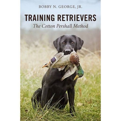 Training Retrievers - by  Bobby N George (Paperback)