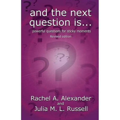 And the Next Question Is - Powerful Questions for Sticky Moments (Revised Edition) - 2nd Edition by  Rachel Alexander & Julia M L Russell (Paperback)