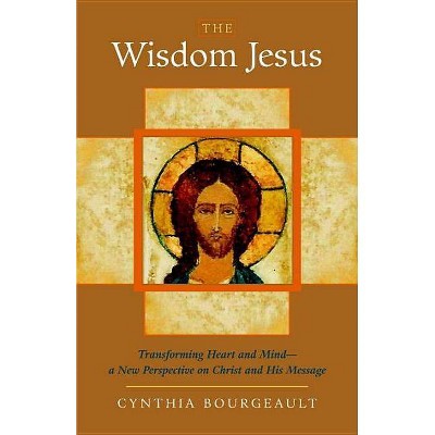 The Wisdom Jesus - by  Cynthia Bourgeault (Paperback)