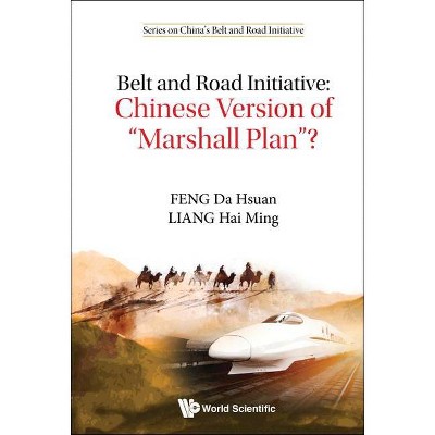 Belt and Road Initiative: Chinese Version of Marshall Plan? - (China's Belt and Road Initiative) by  Da-Hsuan Feng & Hai Ming Liang (Hardcover)